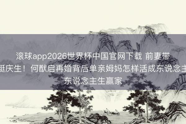 滚球app2026世界杯中国官网下载 前妻带男儿游艇庆生!何猷启再婚背后单亲姆妈怎样活成东说念主生赢家