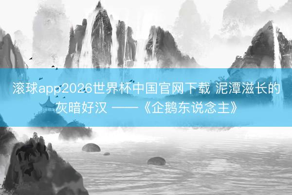 滚球app2026世界杯中国官网下载 泥潭滋长的灰暗好汉 ——《企鹅东说念主》