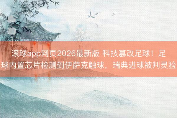 滚球app网页2026最新版 科技篡改足球!足球内置芯片检测到伊萨克触球,瑞典进球被判灵验