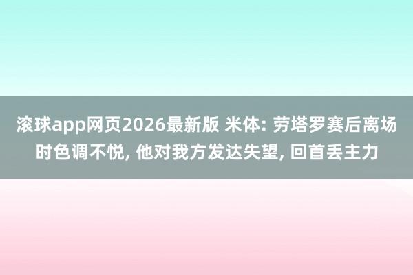 滚球app网页2026最新版 米体: 劳塔罗赛后离场时色调不悦, 他对我方发达失望, 回首丢主力