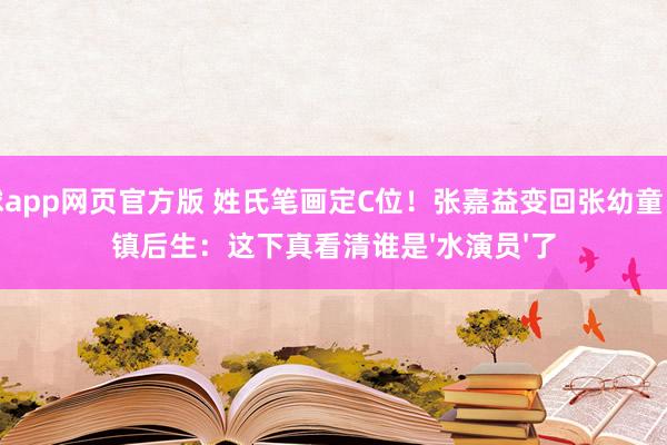 滚球app网页官方版 姓氏笔画定C位!张嘉益变回张幼童,小镇后生:这下真看清谁是'水演员'了